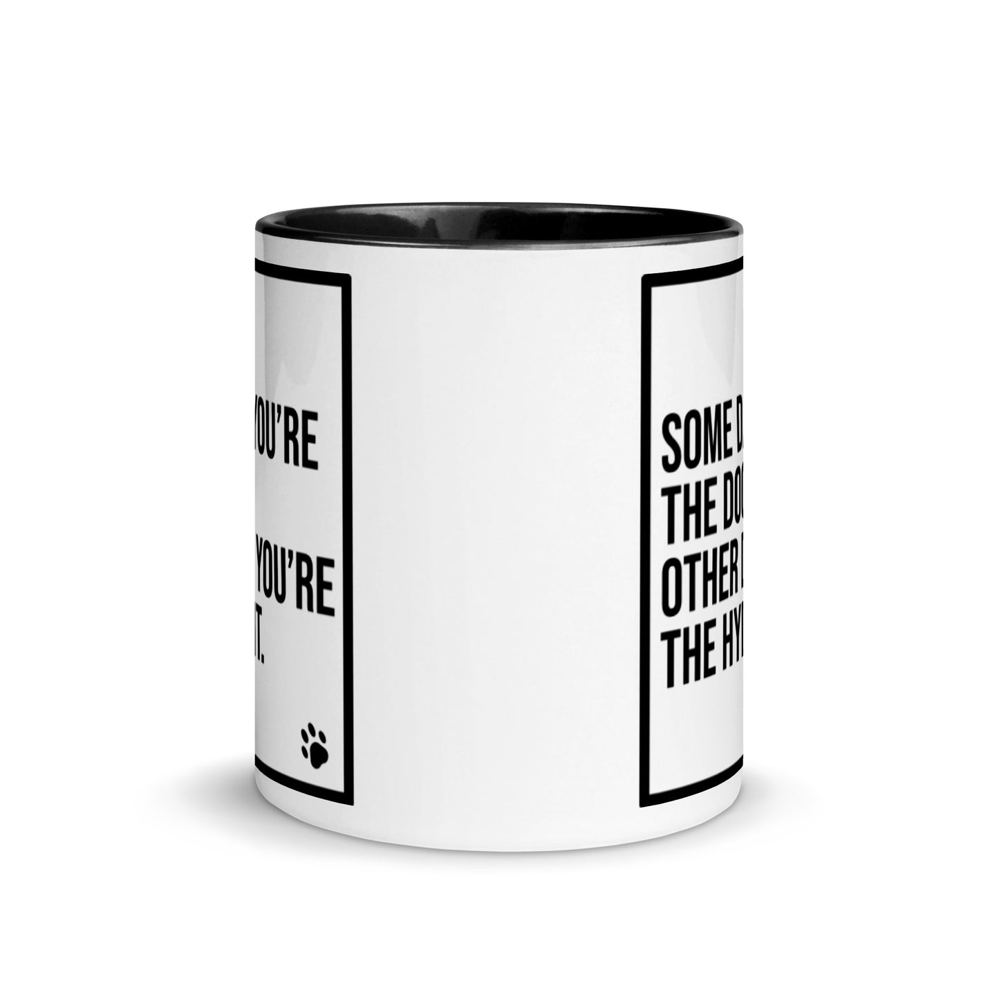 Some Days You're the Dog. Other Days You're the Hydrant: Mug with Color Inside