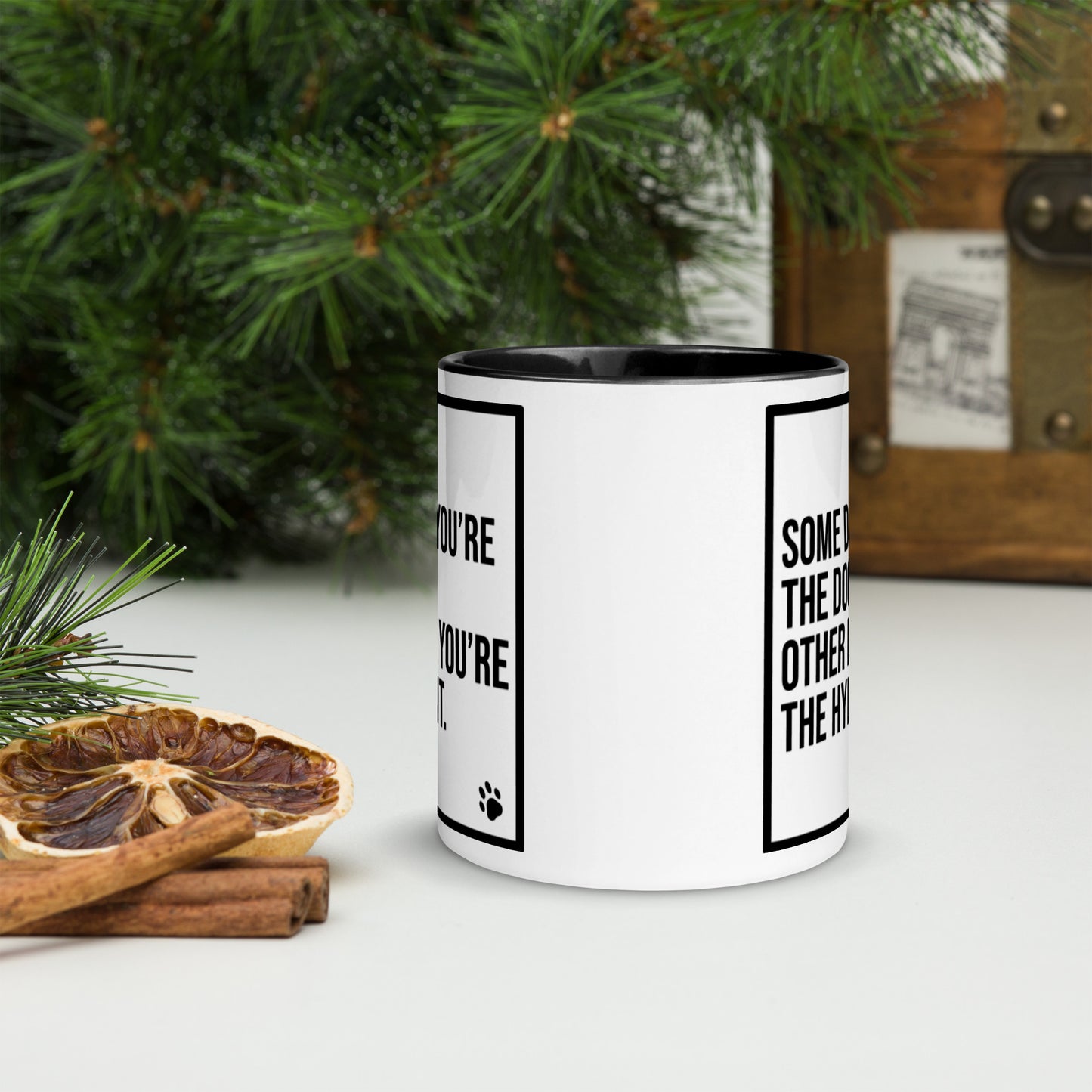Some Days You're the Dog. Other Days You're the Hydrant: Mug with Color Inside