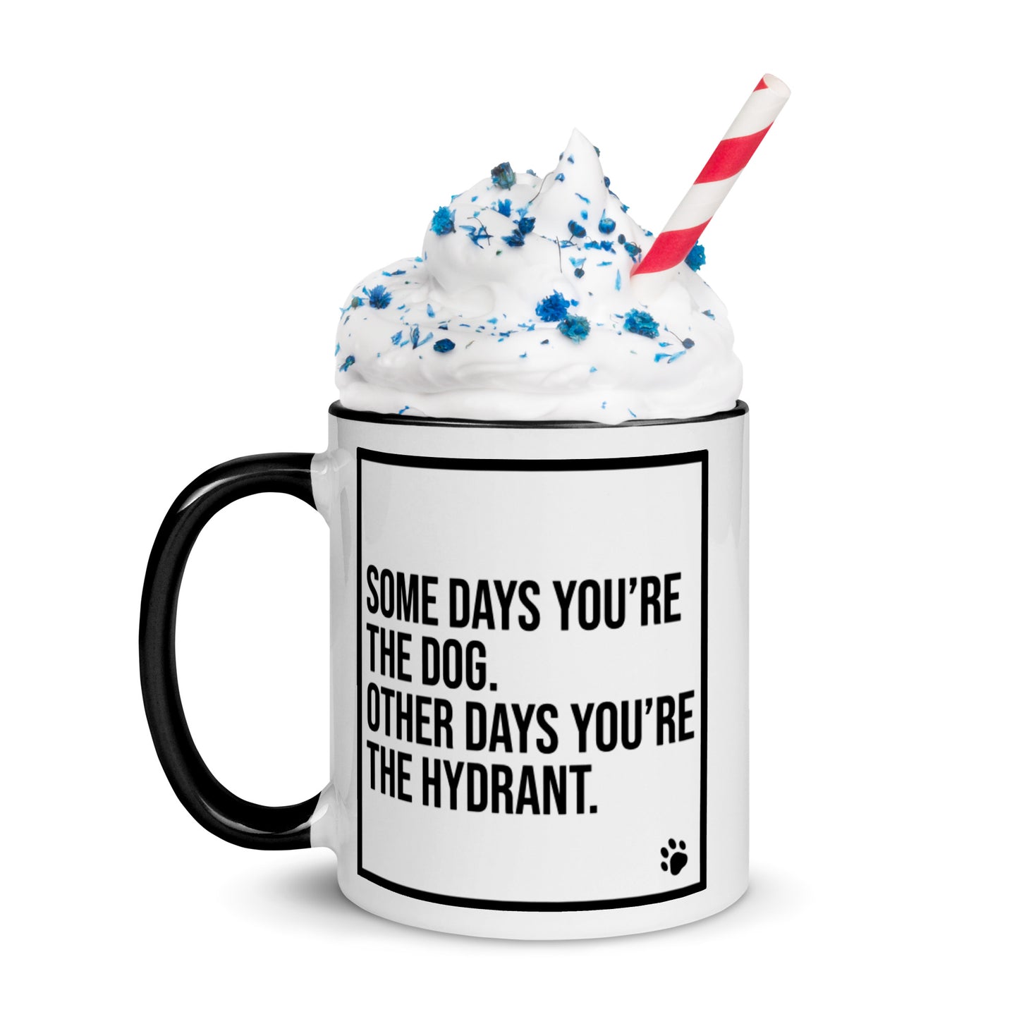 Some Days You're the Dog. Other Days You're the Hydrant: Mug with Color Inside