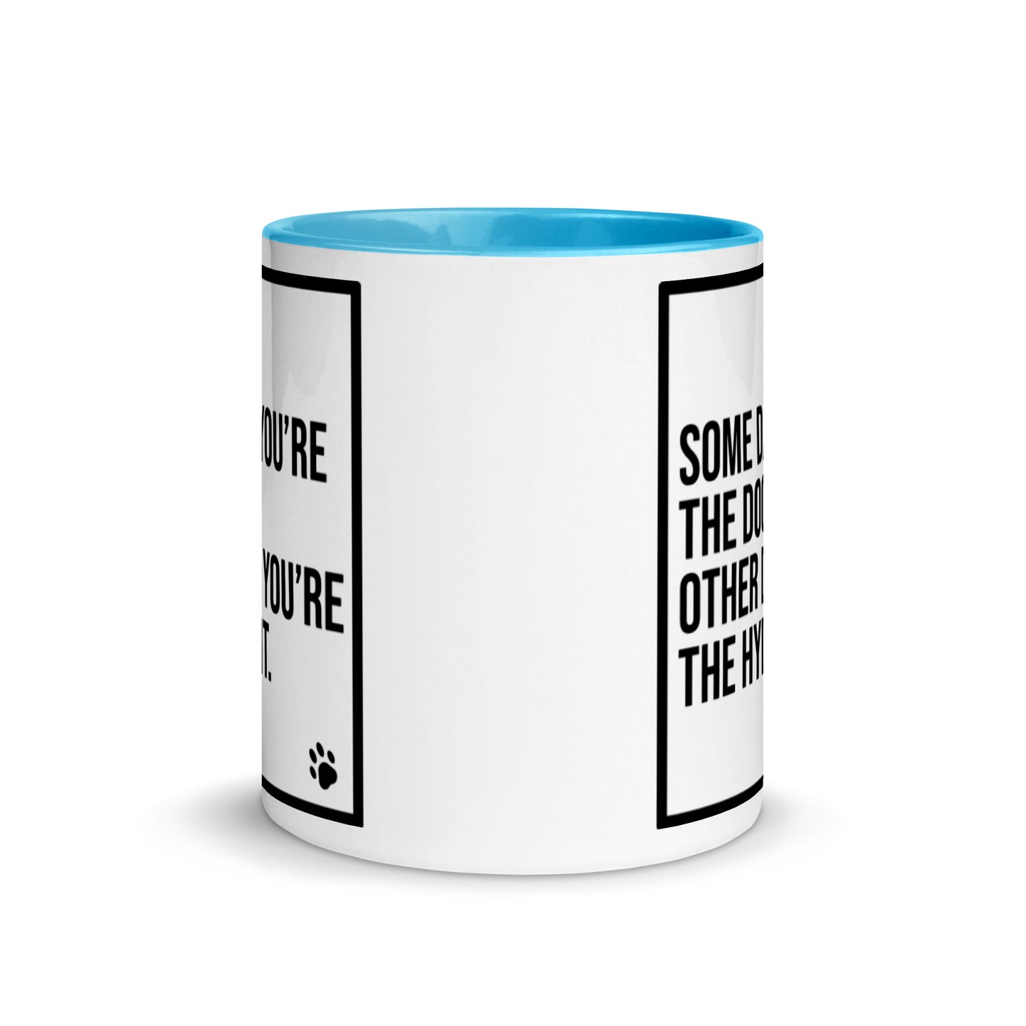 Some Days You're the Dog. Other Days You're the Hydrant: Mug with Color Inside