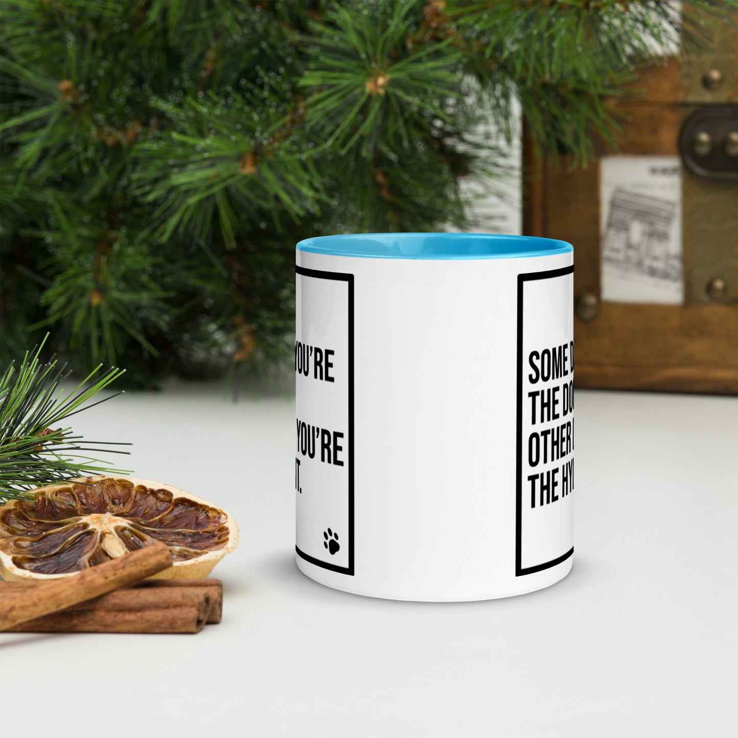 Some Days You're the Dog. Other Days You're the Hydrant: Mug with Color Inside