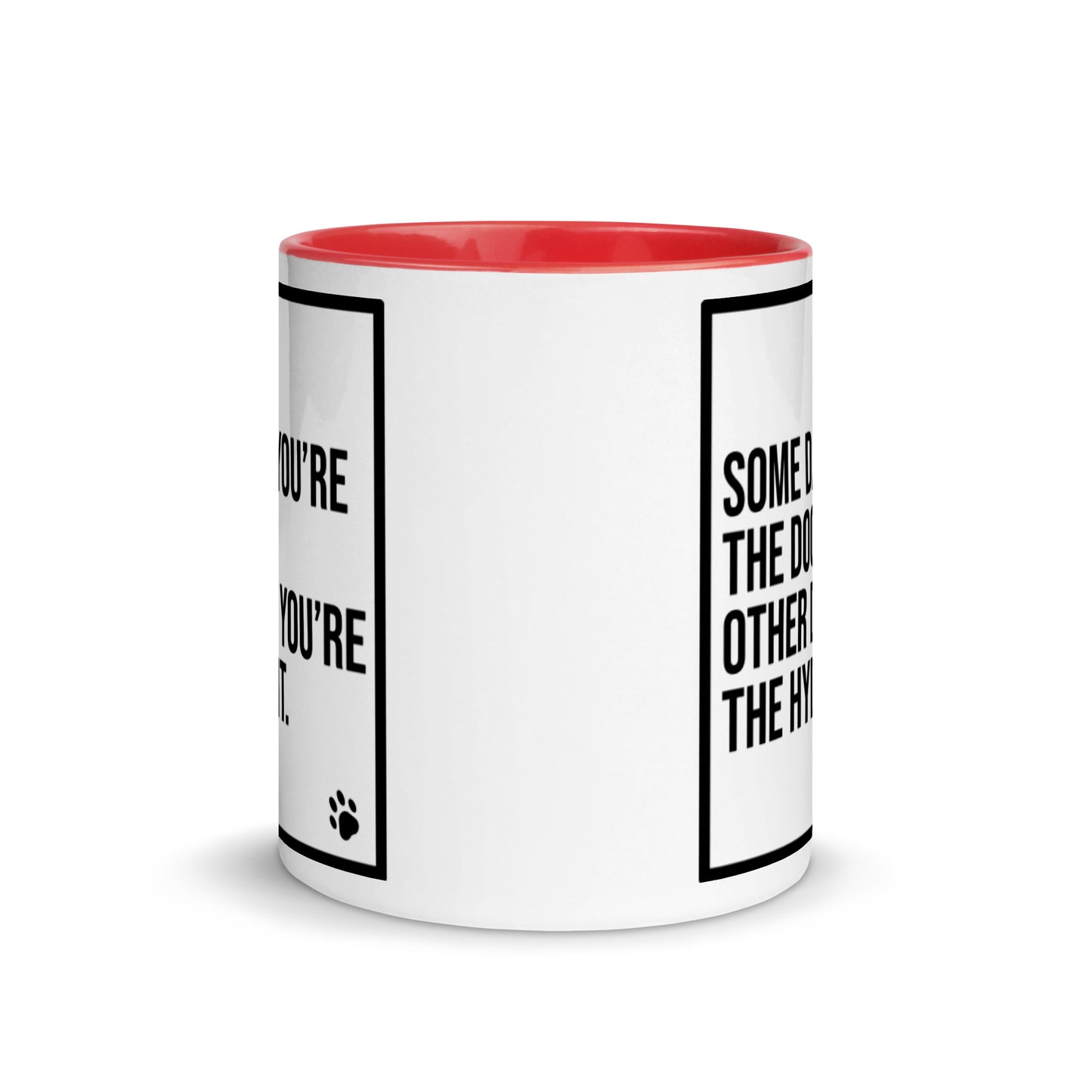 Some Days You're the Dog. Other Days You're the Hydrant: Mug with Color Inside