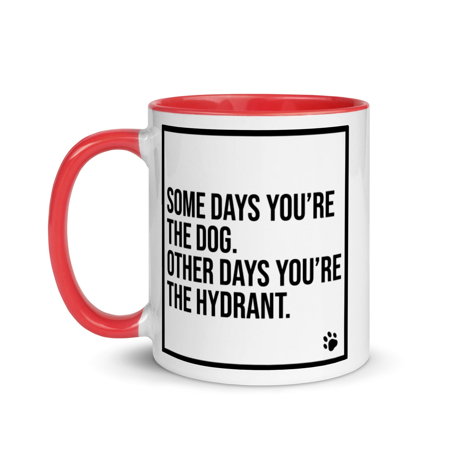 Some Days You're the Dog. Other Days You're the Hydrant: Mug with Color Inside