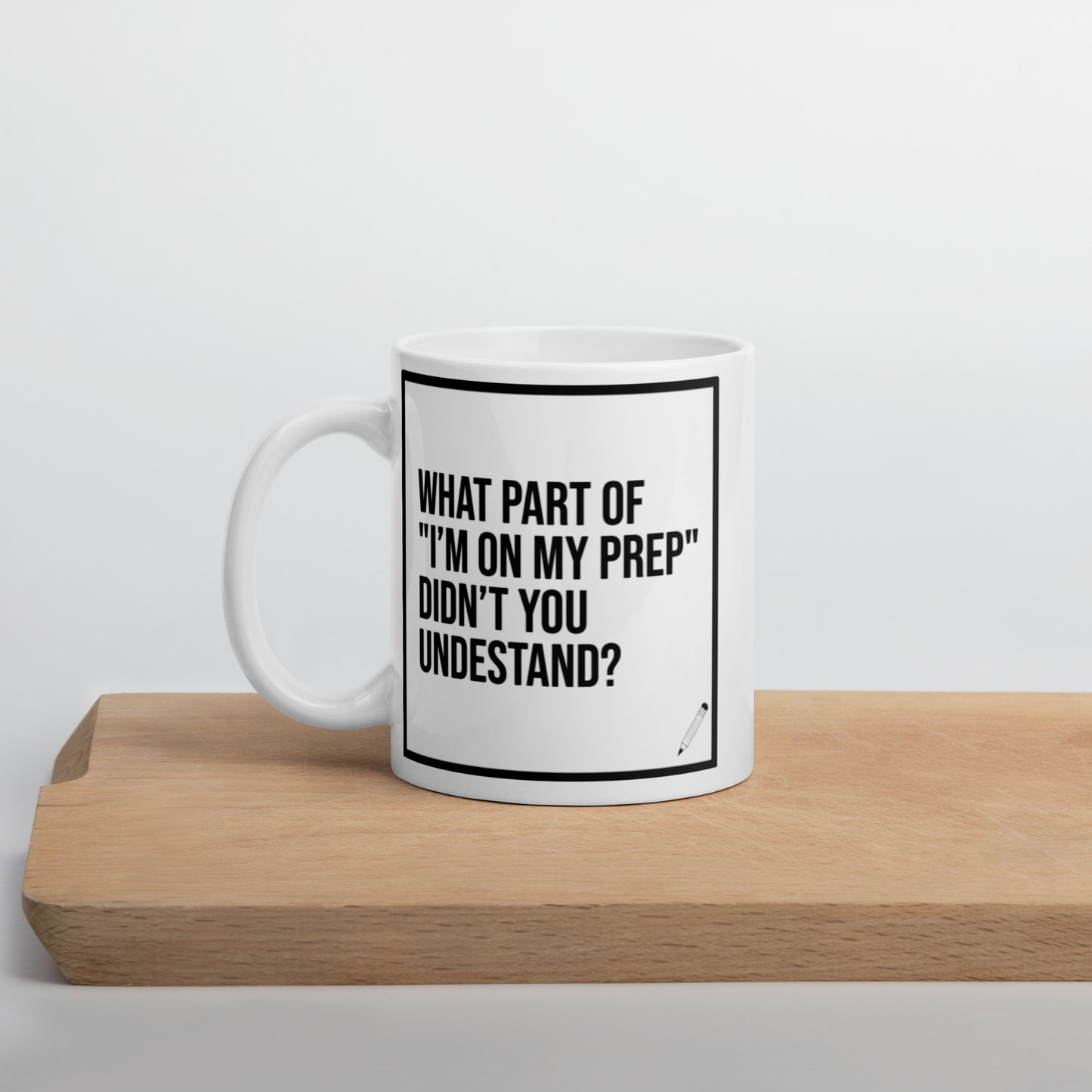 What Part of "I'm On My Prep" Didn't You Understand: White glossy mug