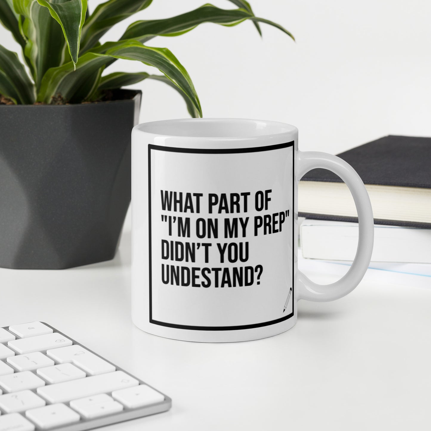 What Part of "I'm On My Prep" Didn't You Understand: White glossy mug