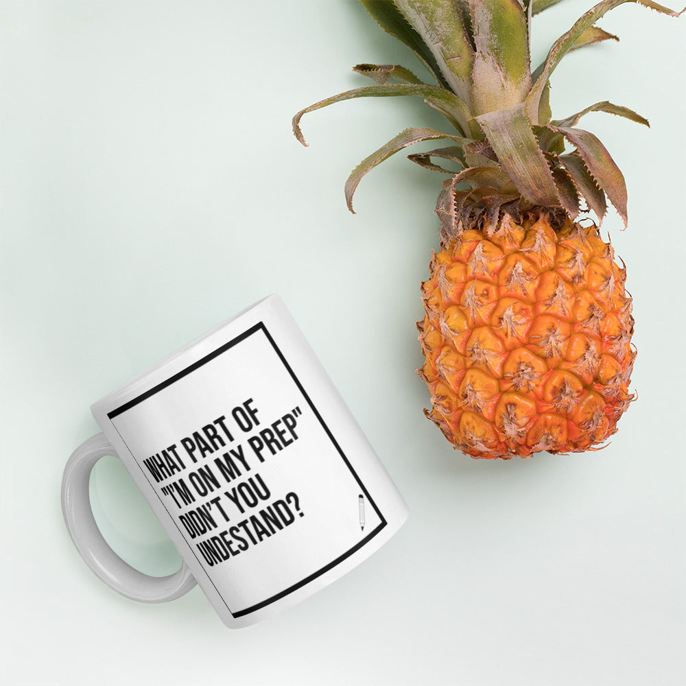What Part of "I'm On My Prep" Didn't You Understand: White glossy mug